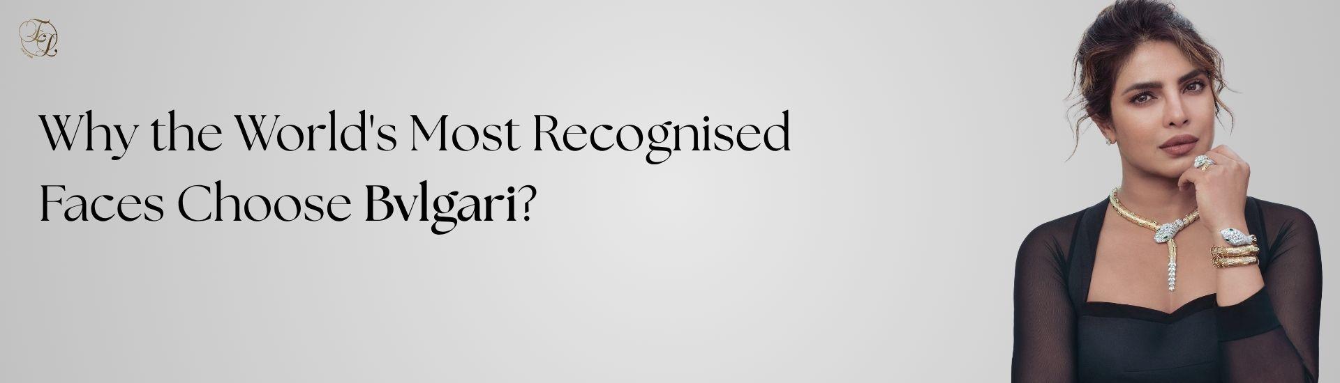 Why the World's Most Recognised Faces Choose Bvlgari?